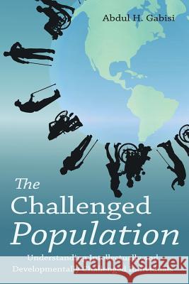 The Challenged Population: Understanding Intellectually and Developmentally Challenged Individuals Abdul H Gabisi 9781491789391 iUniverse - książka