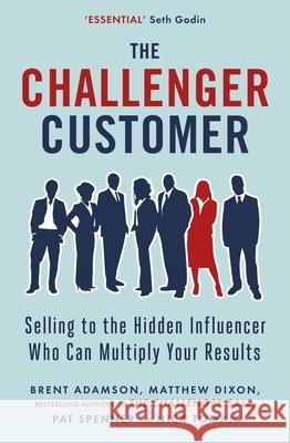 The Challenger Customer: Selling to the Hidden Influencer Who Can Multiply Your Results Matthew Dixon 9780241196564 Penguin Books Ltd - książka