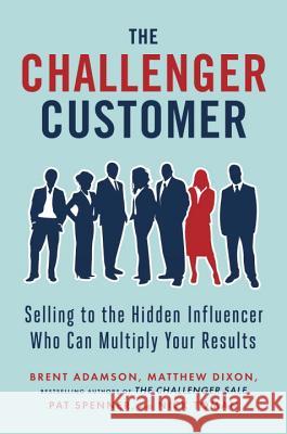 The Challenger Customer: Selling to the Hidden Influencer Who Can Multiply Your Results Matthew Dixon Brent Adamson Pat Spenner 9781591848158 Portfolio - książka