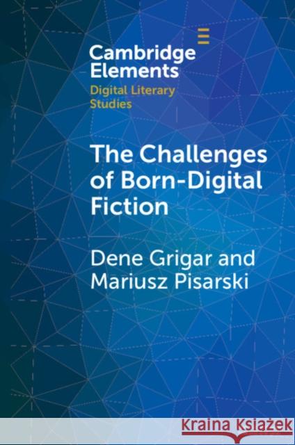 The Challenges of Born-Digital Fiction: Editions, Translations, and Emulations Dene Grigar Mariusz Pisarski 9781009181471 Cambridge University Press - książka