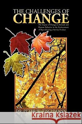 The Challenges of Change Dr Peter W. Tischmann 9781425759124 Xlibris Corporation - książka