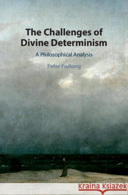 The Challenges of Divine Determinism: A Philosophical Analysis Peter Furlong 9781108483025 Cambridge University Press - książka