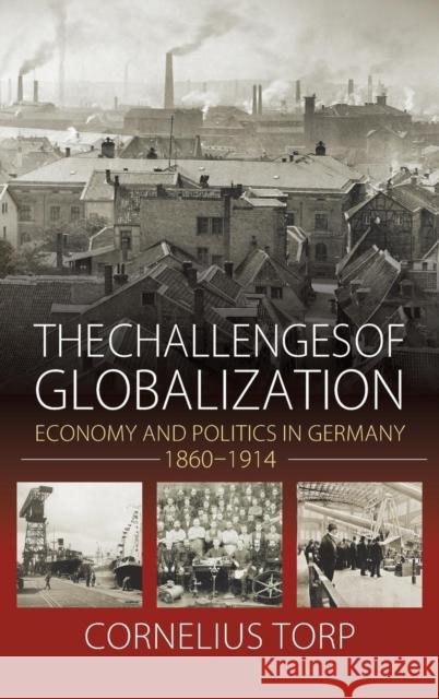 The Challenges of Globalization: Economy and Politics in Germany, 1860-1914 Cornelius Torp   9781782385028 Berghahn Books - książka