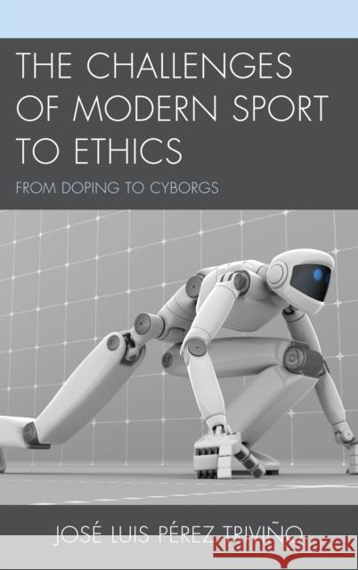 The Challenges of Modern Sport to Ethics: From Doping to Cyborgs Trivino, Jose Luis Perez 9780739179987  - książka