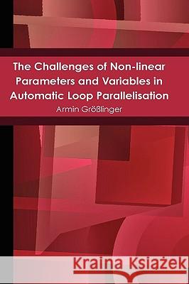 The Challenges of Non-linear Parameters and Variables in Automatic Loop Parallelisation Armin Grosslinger 9781445254210 Lulu.com - książka