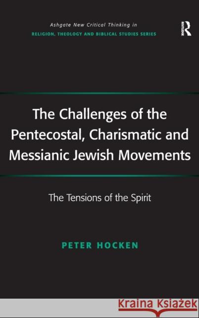 The Challenges of the Pentecostal, Charismatic and Messianic Jewish Movements: The Tensions of the Spirit Hocken, Peter 9780754667469 New Critical Thinking in Religion, Theology a - książka
