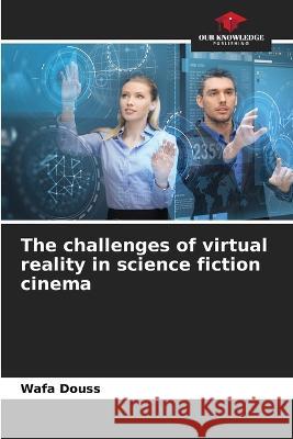 The challenges of virtual reality in science fiction cinema Wafa Douss   9786206121909 Our Knowledge Publishing - książka