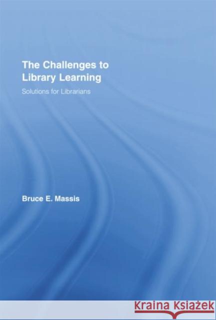 The Challenges to Library Learning: Solutions for Librarians Bruce E. Massis   9781138801158 Taylor and Francis - książka