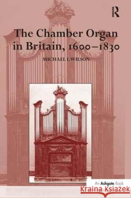 The Chamber Organ in Britain, 1600-1830 Michael I. Wilson 9781138275805 Routledge - książka