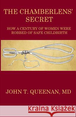 The Chamberlens' Secret: How a Century of Women were Robbed of Safe Childbirth Queenan MD, John T. 9781481948753 Createspace - książka