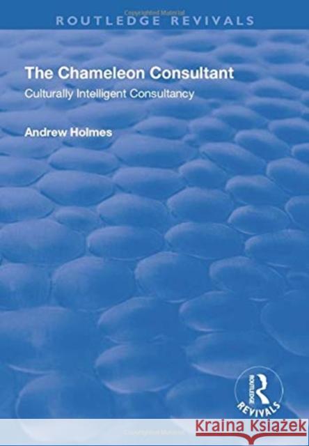The Chameleon Consultant: Culturally Intelligent Consultancy Andrew Holmes 9781138718227 Taylor and Francis - książka