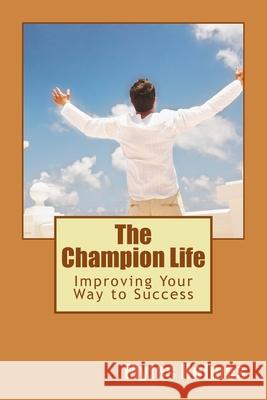 The Champion Life: Improving Your Way to Success Myles Holmes 9781535301404 Createspace Independent Publishing Platform - książka