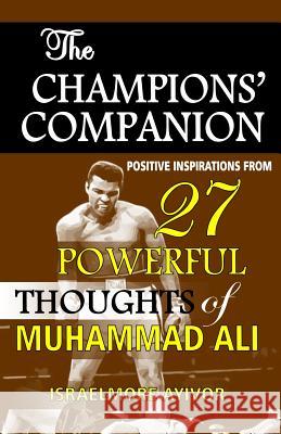 The Champions' Companion: Positive Inspirations from 27 Powerful Thoughts of Muhammad Ali Israelmore Ayivor 9781534745148 Createspace Independent Publishing Platform - książka