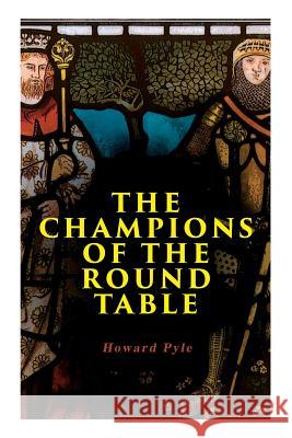 The Champions of the Round Table: Arthurian Legends & Myths of Sir Lancelot, Sir Tristan & Sir Percival Howard Pyle 9788027331543 e-artnow - książka