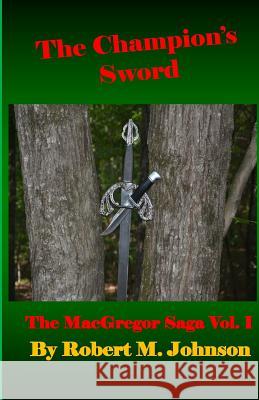 The Champion's Sword: The MacGregor Saga Volume I Robert M. Johnson 9781516902637 Createspace Independent Publishing Platform - książka
