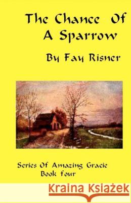 The Chance Of A Sparrow: Series Of Amazing Gracie Risner, Fay 9781438248721 Createspace - książka