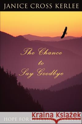The Chance to Say Goodbye: Hope for Grieving Parents Kerlee, Janice Cross 9780595298204 iUniverse - książka