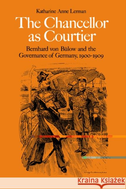The Chancellor as Courtier: Bernhard Von Bulow and the Governance of Germany, 1900-1909 Lerman, Katharine A. 9780521530576 Cambridge University Press - książka