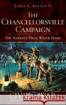 The Chancellorsville Campaign: The Nation's High Water Mark James K. Bryan 9781540219459 History Press Library Editions - książka