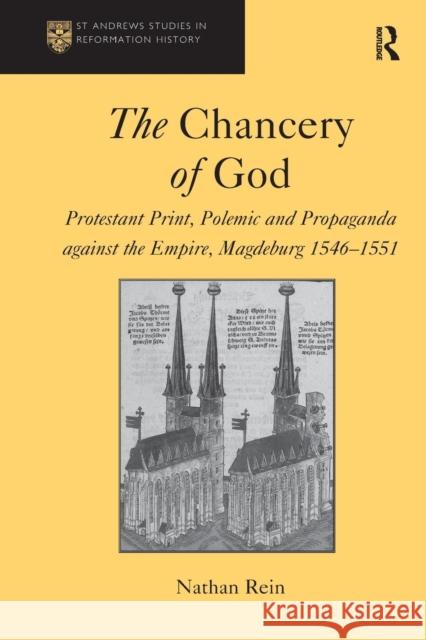 The Chancery of God: Protestant Print, Polemic and Propaganda Against the Empire, Magdeburg 1546-1551 Rein, Nathan 9781138376052 Taylor and Francis - książka