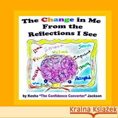 The Change in Me from the Reflections I See Kesha the Confidence Converter Jackson 9781979934831 Createspace Independent Publishing Platform - książka