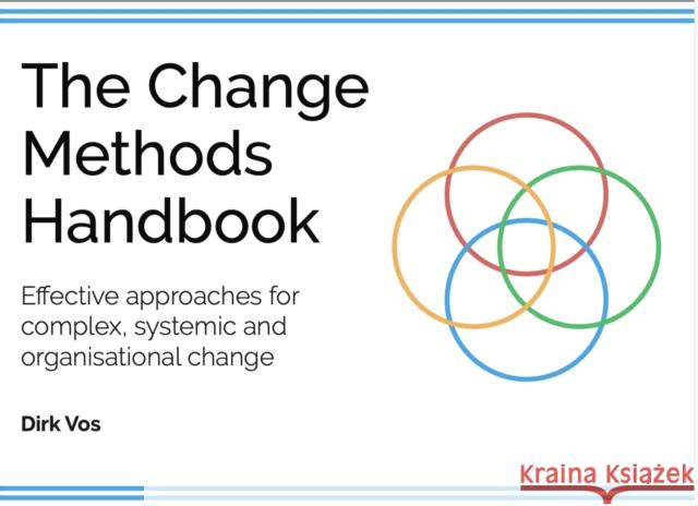 The Change Methods Handbook: Effective approaches for compex, systemic and organisational change Dirk Vos 9789063699673 BIS Publishers B.V. - książka