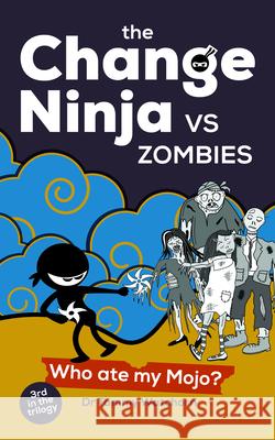 The Change Ninja Vs Zombies: Who Ate My Mojo? Tammy Watchorn 9781788609326 Practical Inspiration Publishing - książka