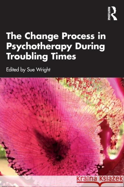 The Change Process in Psychotherapy During Troubling Times Sue Wright 9780367629380 Routledge - książka