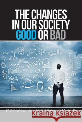 The Changes in Our Society Good or Bad Corwin H Morton, III, MD 9781524626167 Authorhouse - książka