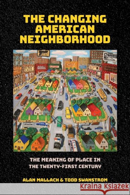 The Changing American Neighborhood: The Meaning of Place in the Twenty-First Century Alan Mallach Todd Swanstrom 9781501771132 Cornell University Press - książka