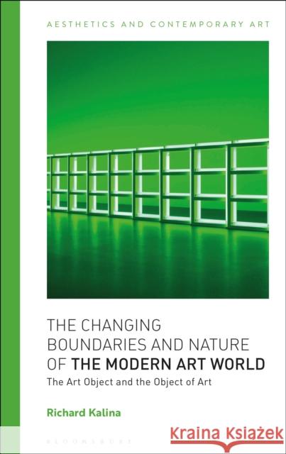The Changing Boundaries and Nature of the Modern Art World: The Art Object and the Object of Art Richard Kalina David Carrier Tiziana Andina 9781350154735 Bloomsbury Academic - książka