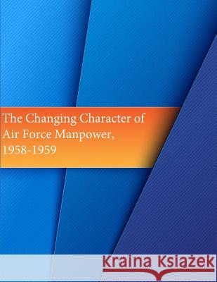 The Changing Character of Air Force Manpower, 1958-1959 Office of Air Force History              U. S. Air Force 9781508885184 Createspace - książka