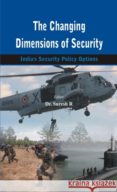 The Changing Dimensions of Security: India's Security Policy Options Dr Suresh R 9789384464806 Vij Books India - książka