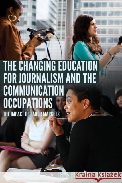 The Changing Education for Journalism and the Communication Occupations; The Impact of Labor Markets Becker, Lee B. 9781433141478 Peter Lang Inc., International Academic Publi - książka