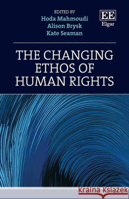 The Changing Ethos of Human Rights Hoda Mahmoudi Alison Brysk Kate Seaman 9781839108426 Edward Elgar Publishing Ltd - książka