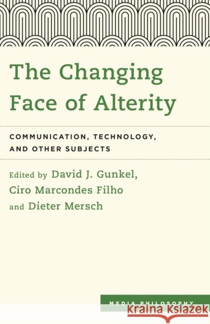 The Changing Face of Alterity: Communication, Technology, and Other Subjects David J. Gunkel Ciro Marcondes Filho Dieter Mersch 9781783488698 Rowman & Littlefield International - książka