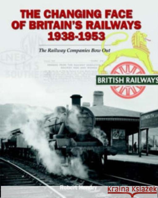 The Changing Face of Britain's Railways 1938-1953: The Railway Companies Bow Out Robert Hendry 9781905414031 Dalrymple and Verdun Publishing - książka