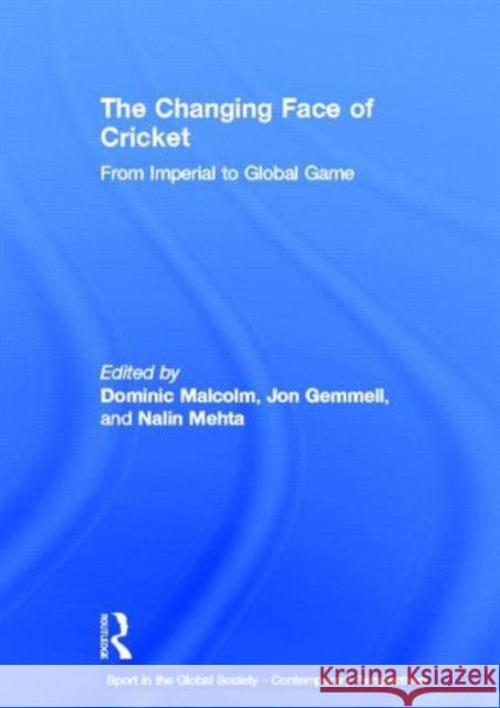 The Changing Face of Cricket : From Imperial to Global Game Dominic Malcolm Boria Majumdar J. A. Mangan 9780415443296 Taylor & Francis - książka