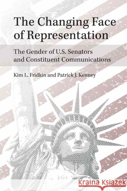 The Changing Face of Representation: The Gender of U.S. Senators and Constituent Communications Kim Fridkin Patrick Kenney 9780472036264 University of Michigan Press - książka