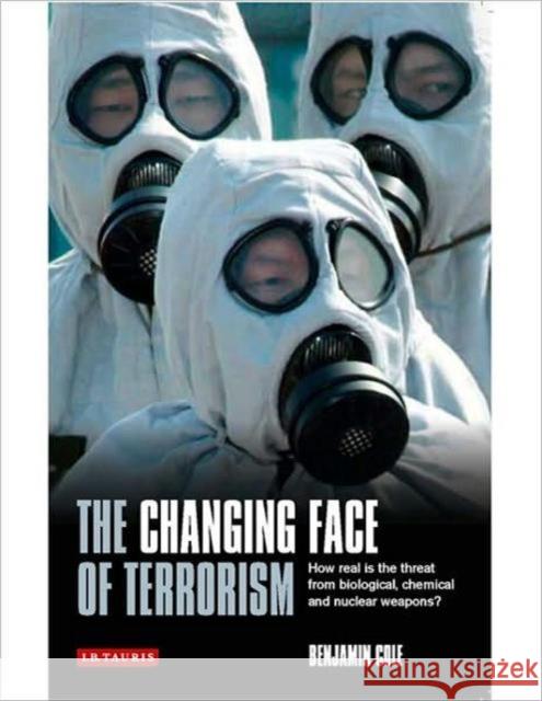 The Changing Face of Terrorism: How Real Is the Threat from Biological, Chemical and Nuclear Weapons? Cole, Benjamin 9781845118938  - książka