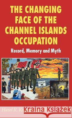 The Changing Face of the Channel Islands Occupation: Record, Memory and Myth Knowles Smith, Hazel 9781403988041 PALGRAVE MACMILLAN - książka