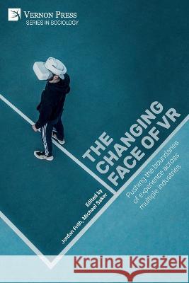 The changing face of VR: Pushing the boundaries of experience across multiple industries Jordan Frith Michael Saker David P. Parisi 9781648895593 Vernon Press - książka