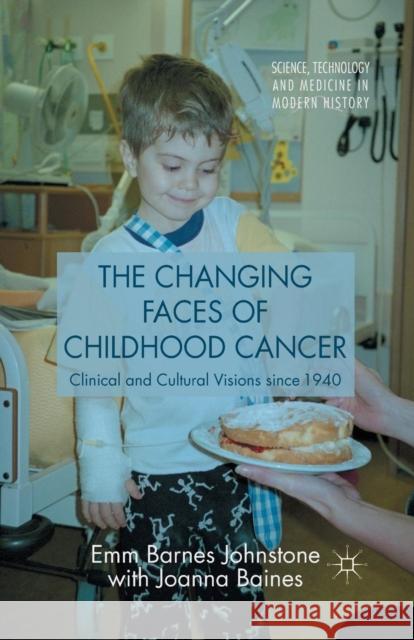 The Changing Faces of Childhood Cancer: Clinical and Cultural Visions Since 1940 Baines, Joanna 9781349541850 Palgrave Macmillan - książka