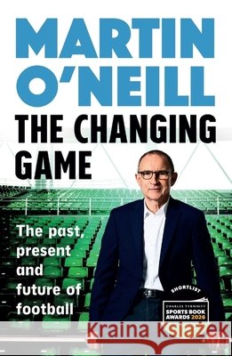 The Changing Game: The secrets of playing to win by Celtic's stellar manager Martin O'Neill 9781035430000 Headline Publishing Group - książka