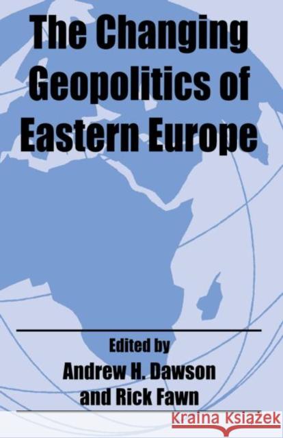 The Changing Geopolitics of Eastern Europe Andrew H. Dawson Rick Fawn 9780714682242 Frank Cass Publishers - książka