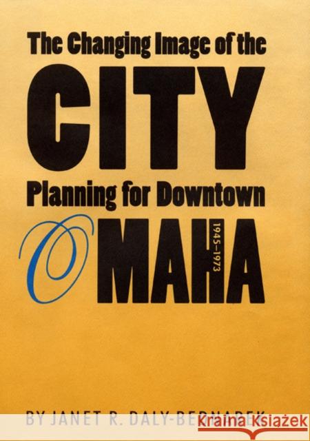 The Changing Image of the City: Planning for Downtown Omaha, 1945-1973 Janet R. Daly-Bednarek Janet R. Daly Bednarek 9780803216921 University of Nebraska Press - książka