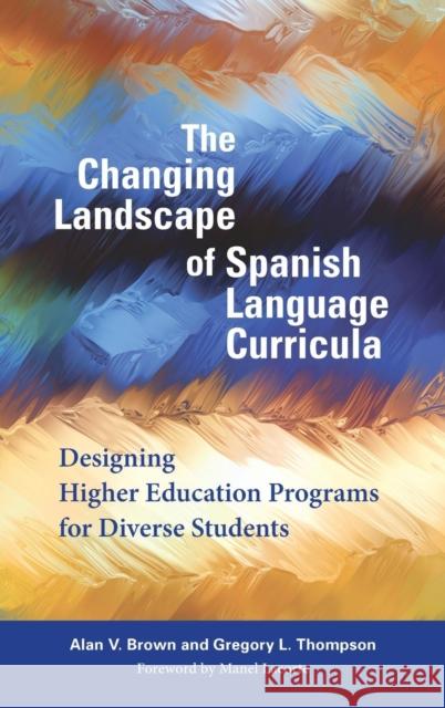 The Changing Landscape of Spanish Language Curricula: Designing Higher Education Programs for Diverse Students Alan V. Brown Gregory L. Thompson 9781626165731 Georgetown University Press - książka