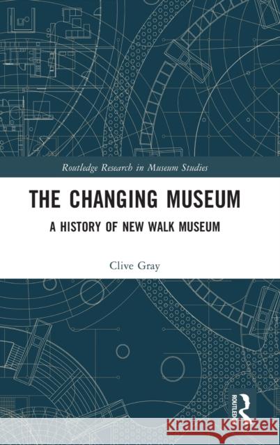 The Changing Museum: A History of New Walk Museum Gray, Clive 9780367257866 Taylor & Francis Ltd - książka