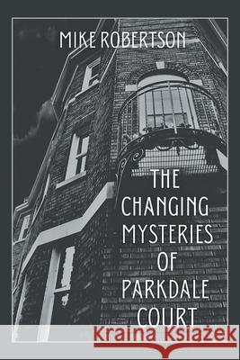 The Changing Mysteries of Parkdale Court Mike Robertson 9781665545440 Authorhouse - książka
