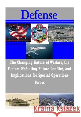 The Changing Nature of Warfare, the Factors Mediating Future Conflict, and Implications for Special Operations Forces Joint Special Operations University      John B. Alexander 9781505238495 Createspace - książka